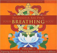 Title: Your Breathing Body, Volume 1: Beginning Practices for Physical, Emotional, and Spiritual Fulfillment, Author: Reginald A. Ray Ph.D.