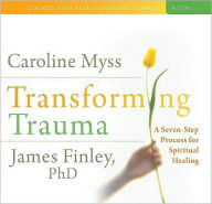 Title: Transforming Trauma: A Seven-Step Process for Spiritual Healing, Author: Caroline Myss PH D