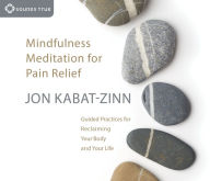 Title: Mindfulness Meditation for Pain Relief: Guided Practices for Reclaiming Your Body and Your Life, Author: Jon Kabat-Zinn Ph.D.