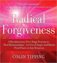 Title: Radical Forgiveness: A Revolutionary Five-Stage Process to Heal Relationships, Let Go of Anger and Blame, Find Peace in Any Situation, Author: Colin Tipping