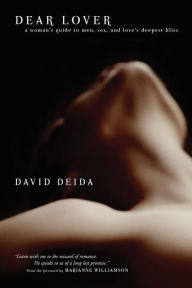 Title: Dear Lover: A Woman's Guide to Men, Sex, and Love's Deepest Bliss, Author: David Deida
