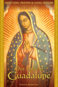 Title: Our Lady of Guadalupe: Devotions, Prayers & Living Wisdom, Author: Mirabai Starr