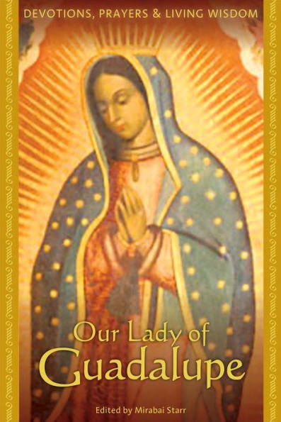 Our Lady of Guadalupe: Devotions, Prayers & Living Wisdom