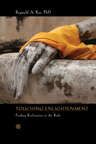 Title: Touching Enlightenment: Finding Realization in the Body, Author: Reginald A. Ray Ph.D.