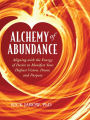 Alchemy of Abundance: Aligning with the Energy of Desire to Manifest Your Highest Vision, Power, and Purpose