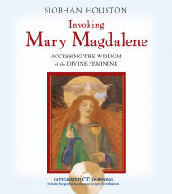 Title: Invoking Mary Magdalene: Accessing the Wisdom of the Divine Feminine, Author: Siobhán Houston EdD