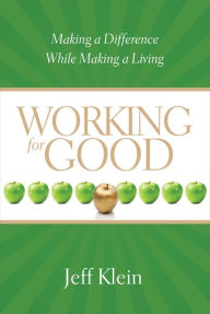 Title: Working for Good: Making a Difference While Making a Living, Author: Jeff Klein