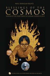 Title: Blessings of the Cosmos: Wisdom of the Heart from the Aramaic Words of Jesus, Author: Neil Douglas-Klotz