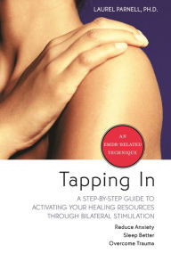 Title: Tapping In: A Step-by-Step Guide to Activating Your Healing Resources Through Bilateral Stimulation, Author: Laurel Parnell Ph.D.