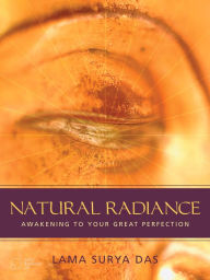Title: Natural Radiance: Awakening to Your Great Perfection, Author: Lama Surya Das