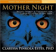 Title: Mother Night: Myths, Stories, and Teachings for Learning to See in the Dark, Author: Clarissa Pinkola Estés Ph.D.