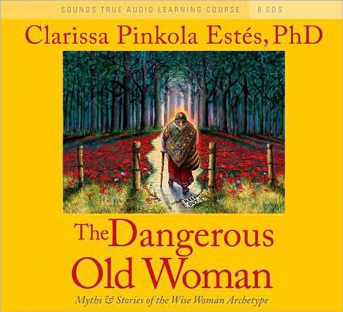 The Dangerous Old Woman: Myths and Stories of the Wise Woman Archetype