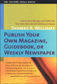 Title: Publish Your Own Magazine, Guide Book, or Weekly Newspaper: How to STart Manage, and Profit from a Homebased Publishing Company, Author: Thomas A. Williams