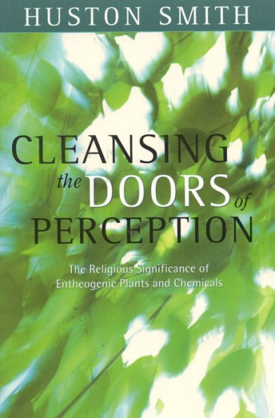 Cleansing the Doors of Perception: The Religious Significance of Entheogenic Plants and Chemicals