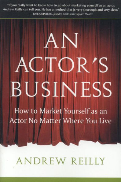 An Actor's Business: How to Market Yourself as an Actor No Matter Where You Live / Edition 1