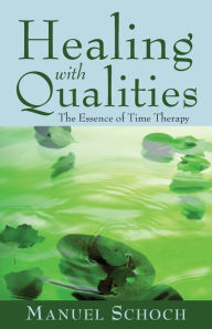 Title: Healing with Qualities: The Essence of Time Therapy, Author: Manuel Schoch