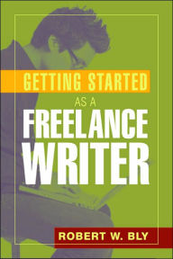 Title: Getting Started As a Freelance Writer, Author: Robert W. Bly