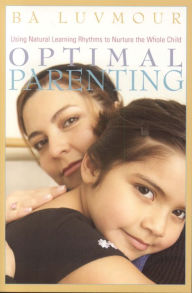 Title: Optimal Parenting: Using Natural Learning Rhythms to Nurture the Whole Child, Author: Ba Luvmor