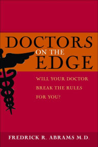 Title: Doctors on the Edge: Will Your Doctor Break the Rules for You?, Author: Frederick R. Abrams