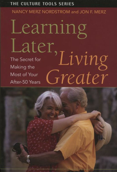 Learning Later, Living Greater: The Secret for Making the Most of Your After 50 Years