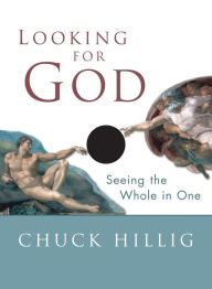 Title: Looking for God: Seeing the Whole in One / Edition 1, Author: Chuck Hillig