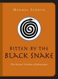 Title: Bitten by the Black Snake: The Ancient Wisdom of Ashtavakra, Author: Manuel Schoch