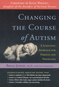 Title: Changing the Course of Autism: A Scientific Approach to Treating Your Autistic Child, Author: Bryan Jepson