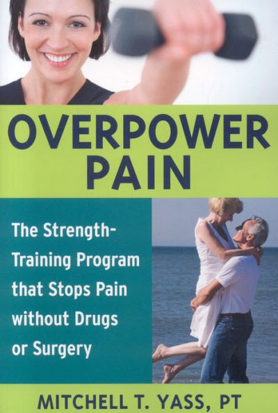 Overpower Pain: The Strength-Training Program that Stops Pain without Drugs or Surgery