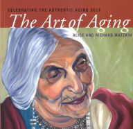 Title: The Art of Aging: Celebrating the Authentic Aging Self, Author: Alice Matzkin