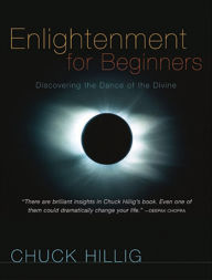 Title: Enlightenment for Beginners: Discovering the Dance of the Divine, Author: Chuck Hillig