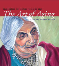 Title: The Art of Aging: Celebrating the Authentic Aging Self, Author: Alice Matzkin