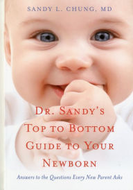 Title: Dr. Sandy's Top to Bottom Guide to Your Newborn: Answers to the Questions Every New Parent Asks, Author: Sandy L Chung