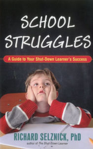 Title: School Struggles: A Guide to Your Shut-Down Learner's Success, Author: Richard Selznick