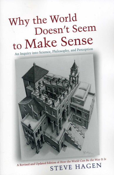Why the World Doesn't Seem to Make Sense: An Inquiry into Science, Philosophy, and Perception