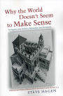 Why the World Doesn't Seem to Make Sense: An Inquiry into Science, Philosophy, and Perception