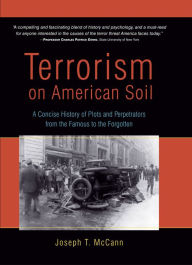 Title: Terrorism on American Soil: A Concise History of Plots and Perpetrators from the Famous to the Forgotten, Author: Joseph T. McCann