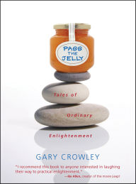 Title: Pass the Jelly: Tales of Ordinary Enlightenment, Author: Gary Crowley