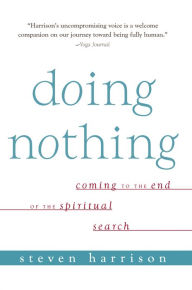 Title: Doing Nothing: Coming to the End of the Spiritual Search, Author: Steven Harrison