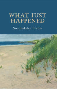 Title: What Just Happened, Author: Sara Berkeley Tolchin