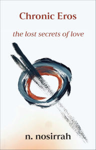 Title: Chronic Eros: The Lost Secrets of Love, Author: N. Nosirrah