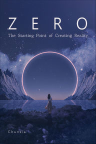 Title: Zero: The Starting Point of Creating Reality, Author: Chunsia