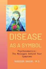 Ebooks for mobile Disease as a Symbol: Psychosomatics - The Messages behind Your Symptoms 9781591813408