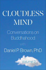 Title: Cloudless Mind, Volume 2: Conversations on Buddhahood with Daniel P. Brown, PhD, Author: Daniel Brown