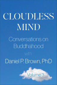 Title: Cloudless Mind, Volume 3: Conversations on Buddhahood with Daniel P. Brown, PhD, Author: Daniel Brown