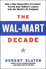 Title: The Wal-Mart Decade: How a New Generation of Leaders Turned Sam Walton's Legacy into the World's #1 Company, Author: Robert Slater