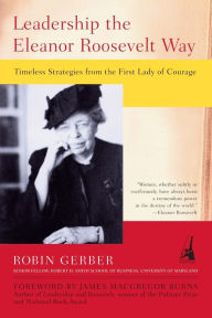 Title: Leadership the Eleanor Roosevelt Way: Timeless Strategies from the First Lady of Courage, Author: Robin Gerber