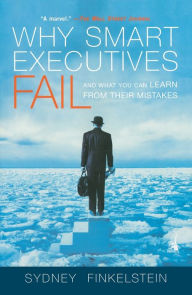 Title: Why Smart Executives Fail: And What You Can Learn from Their Mistakes, Author: Sydney Finkelstein