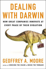 Title: Dealing with Darwin: How Great Companies Innovate at Every Phase of Their Evolution, Author: Geoffrey Moore