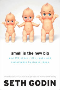 Title: Small Is the New Big: And 183 Other Riffs, Rants, and Remarkable Business Ideas, Author: Seth Godin