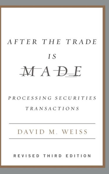 After the Trade Is Made, Revised Ed.: Processing Securities Transactions